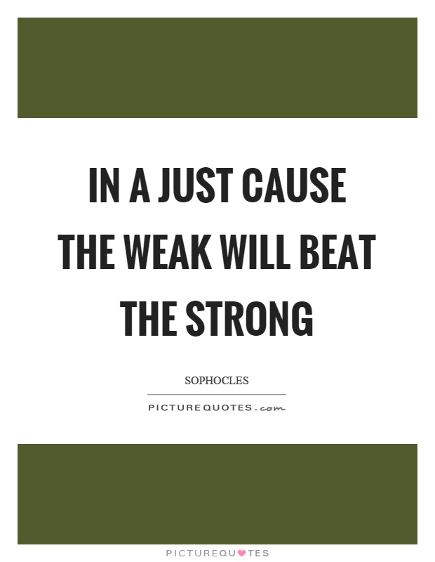 In a just cause the weak will beat the strong Picture Quote #1