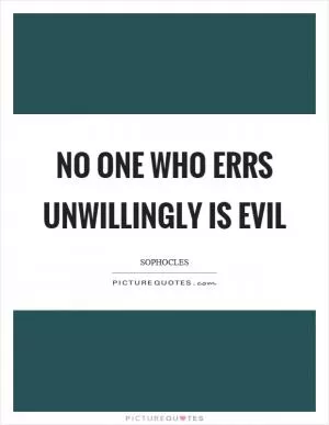 No one who errs unwillingly is evil Picture Quote #1