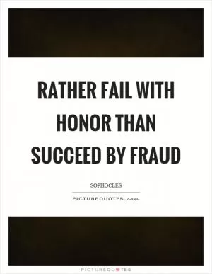 Rather fail with honor than succeed by fraud Picture Quote #1