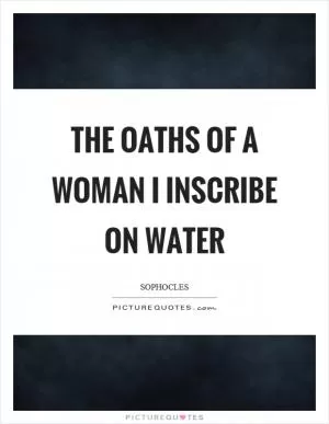 The oaths of a woman I inscribe on water Picture Quote #1