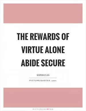 The rewards of virtue alone abide secure Picture Quote #1