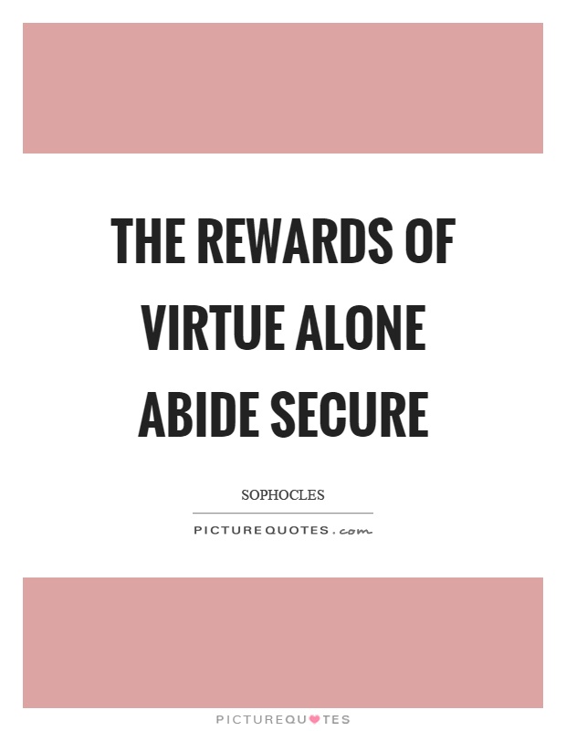 The rewards of virtue alone abide secure Picture Quote #1