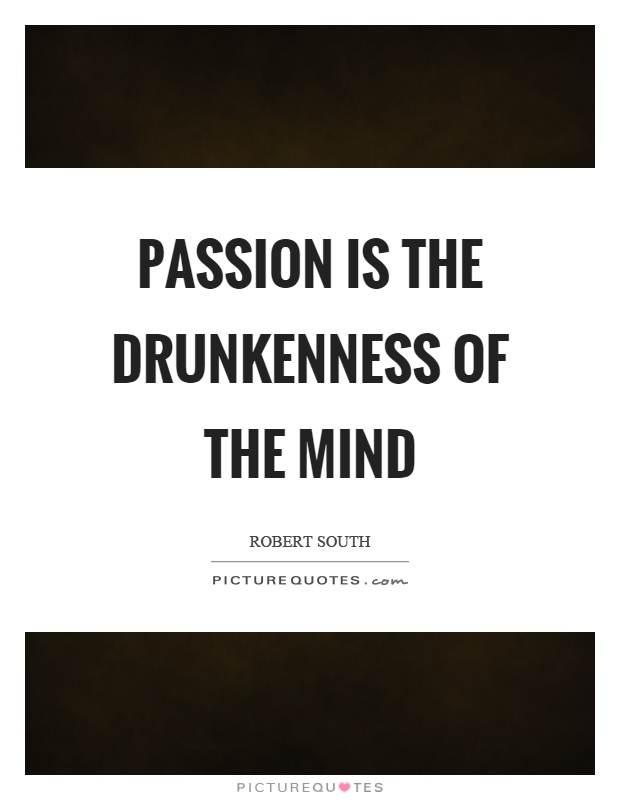 Passion is the drunkenness of the mind Picture Quote #1