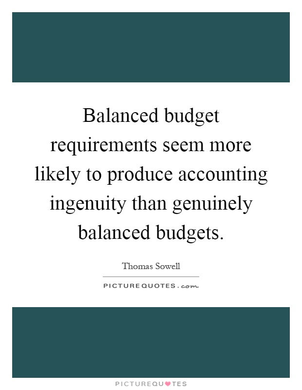 Balanced budget requirements seem more likely to produce accounting ingenuity than genuinely balanced budgets Picture Quote #1