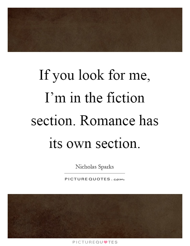 If you look for me, I'm in the fiction section. Romance has its own section Picture Quote #1
