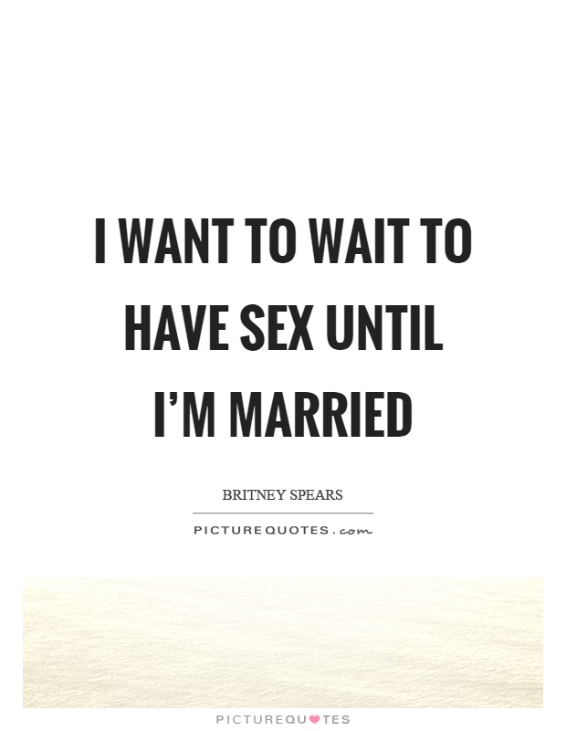 I want to wait to have sex until I'm married Picture Quote #1