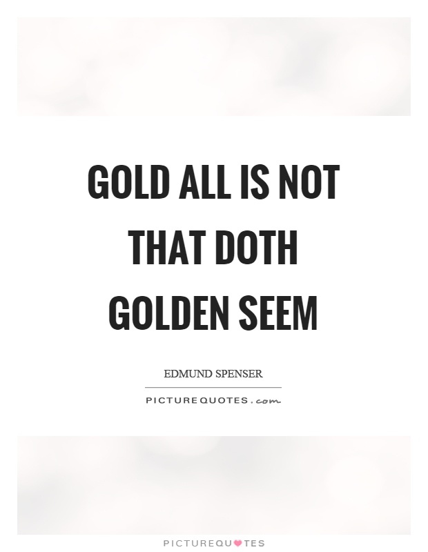 Gold all is not that doth golden seem Picture Quote #1