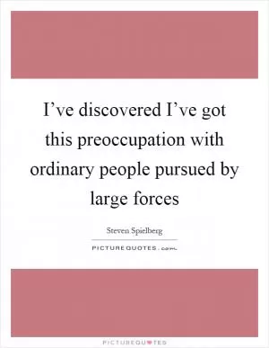 I’ve discovered I’ve got this preoccupation with ordinary people pursued by large forces Picture Quote #1