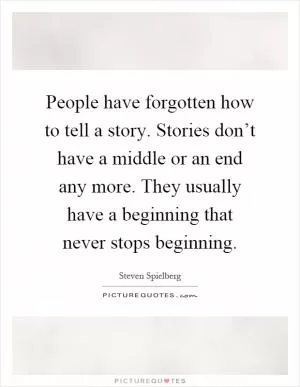 People have forgotten how to tell a story. Stories don’t have a middle or an end any more. They usually have a beginning that never stops beginning Picture Quote #1