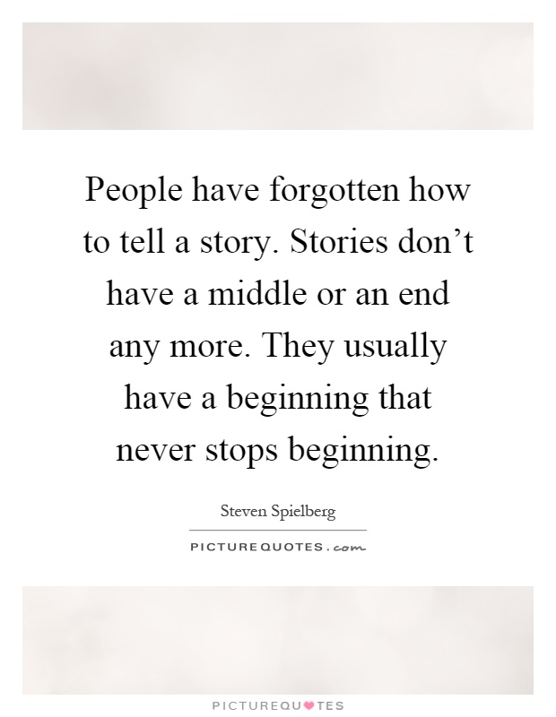 People have forgotten how to tell a story. Stories don't have a middle or an end any more. They usually have a beginning that never stops beginning Picture Quote #1