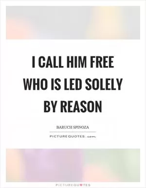 I call him free who is led solely by reason Picture Quote #1