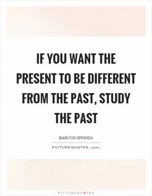 If you want the present to be different from the past, study the past Picture Quote #1
