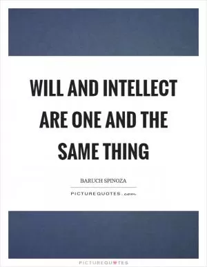 Will and intellect are one and the same thing Picture Quote #1
