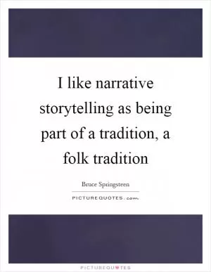I like narrative storytelling as being part of a tradition, a folk tradition Picture Quote #1
