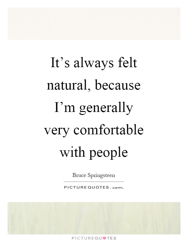 It's always felt natural, because I'm generally very comfortable with people Picture Quote #1
