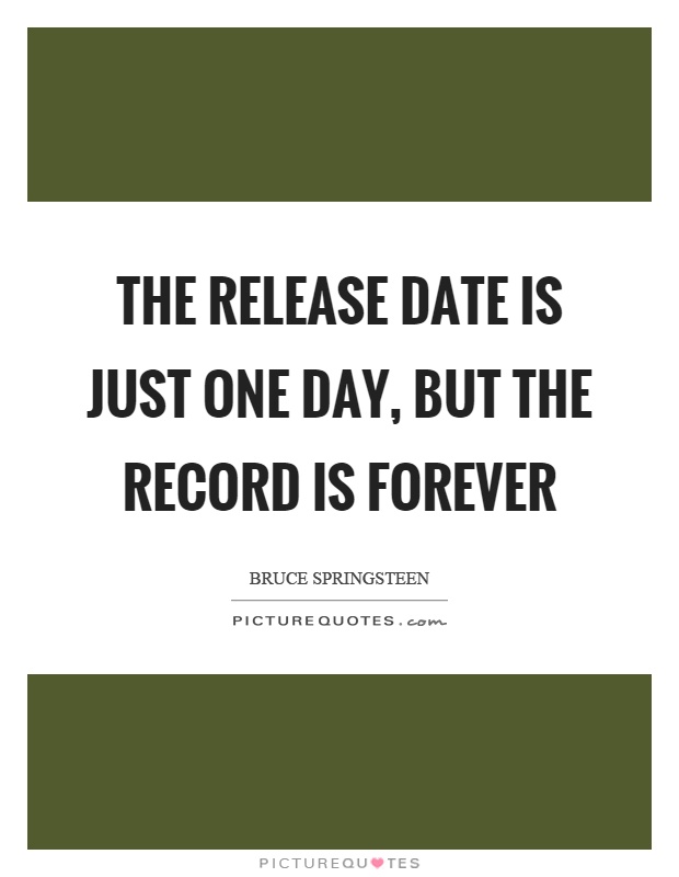 The release date is just one day, but the record is forever Picture Quote #1