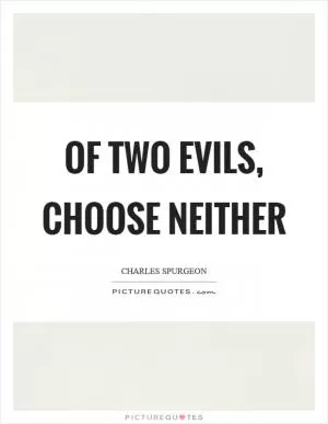 Of two evils, choose neither Picture Quote #1