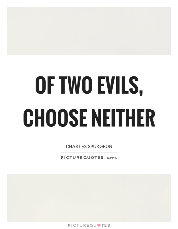 Of two evils, choose neither Picture Quote #1