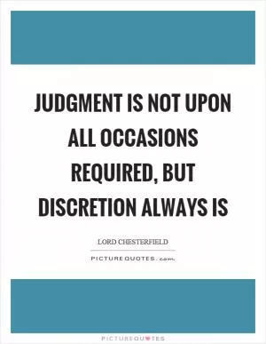 Judgment is not upon all occasions required, but discretion always is Picture Quote #1