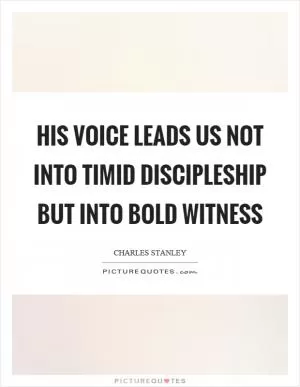 His voice leads us not into timid discipleship but into bold witness Picture Quote #1