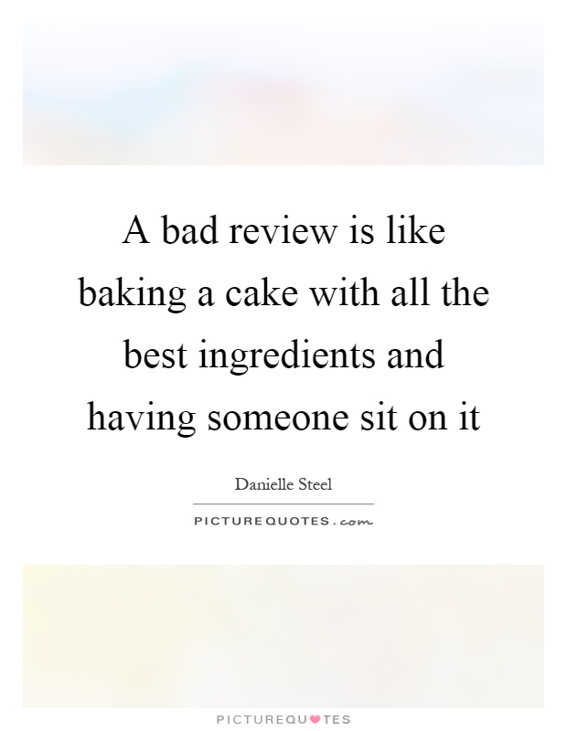 A bad review is like baking a cake with all the best ingredients and having someone sit on it Picture Quote #1