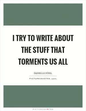 I try to write about the stuff that torments us all Picture Quote #1