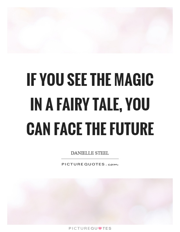 If you see the magic in a fairy tale, you can face the future Picture Quote #1