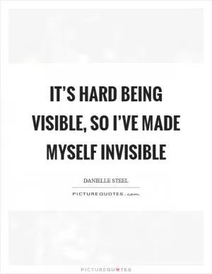 It’s hard being visible, so I’ve made myself invisible Picture Quote #1