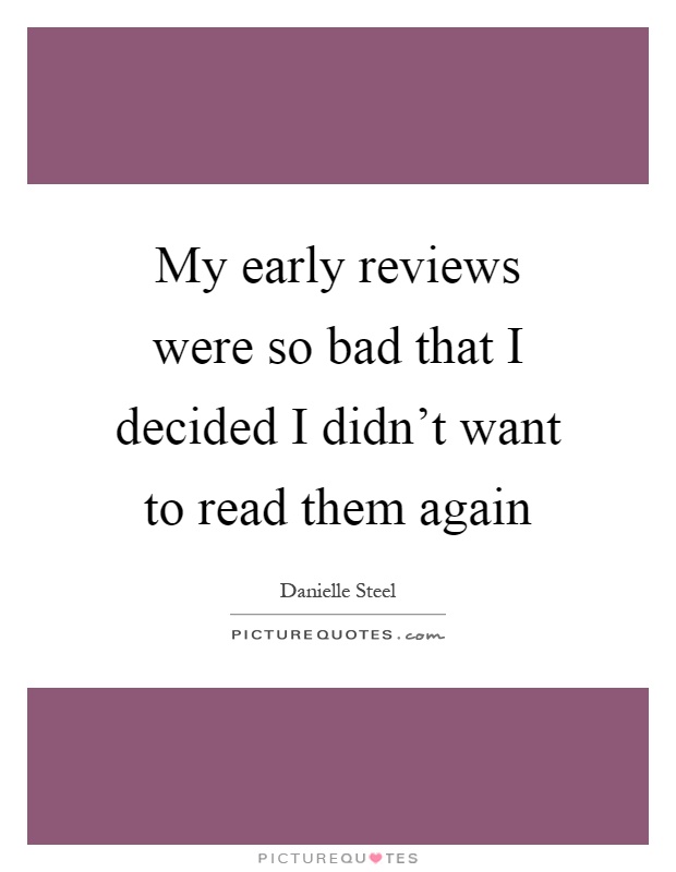 My early reviews were so bad that I decided I didn't want to read them again Picture Quote #1