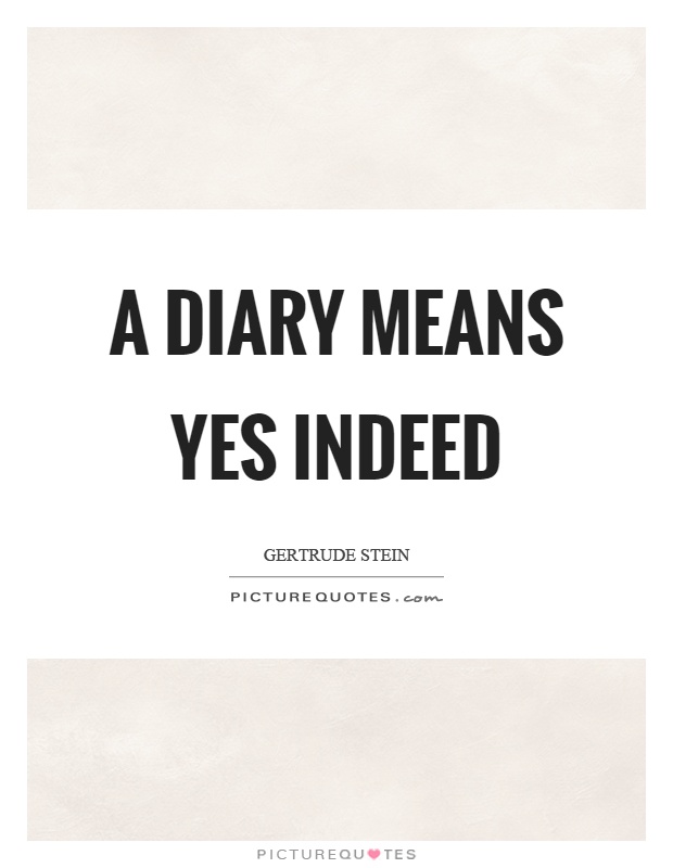 A diary means yes indeed Picture Quote #1