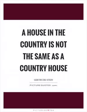 A house in the country is not the same as a country house Picture Quote #1