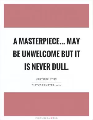 A masterpiece... may be unwelcome but it is never dull Picture Quote #1