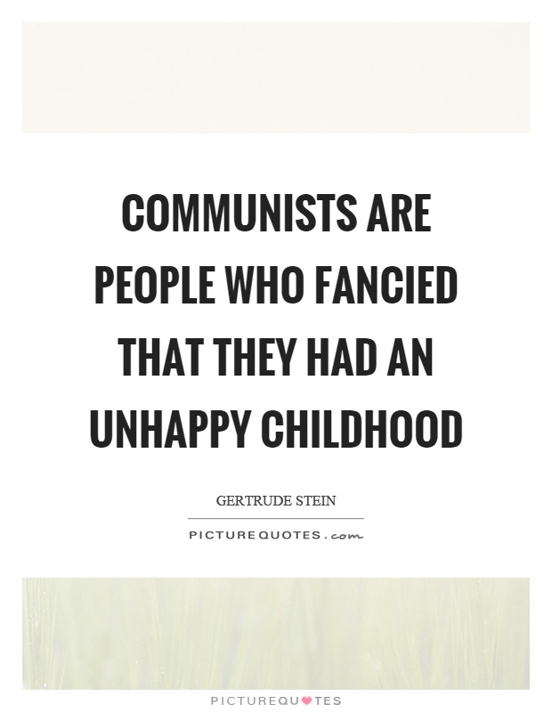 Communists are people who fancied that they had an unhappy childhood Picture Quote #1