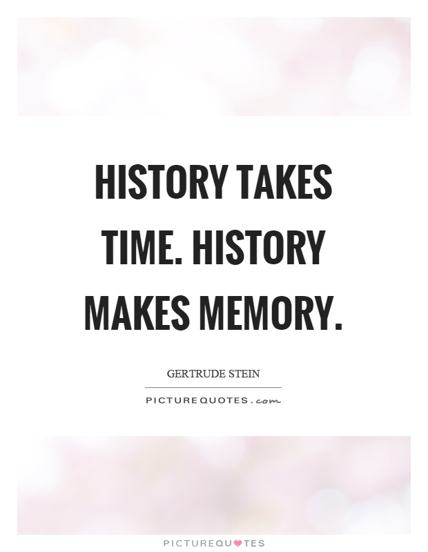 History takes time. History makes memory Picture Quote #1