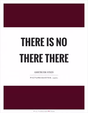There is no there there Picture Quote #1