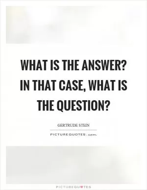 What is the answer? In that case, what is the question? Picture Quote #1