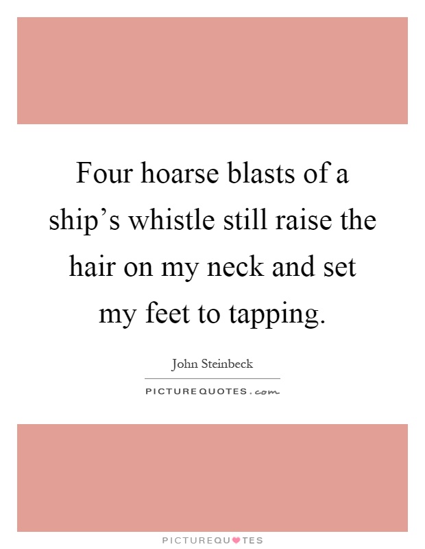 Four hoarse blasts of a ship's whistle still raise the hair on my neck and set my feet to tapping Picture Quote #1