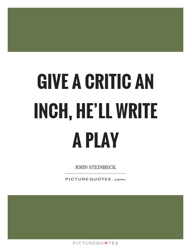 Give a critic an inch, he'll write a play Picture Quote #1