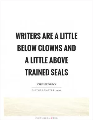 Writers are a little below clowns and a little above trained seals Picture Quote #1