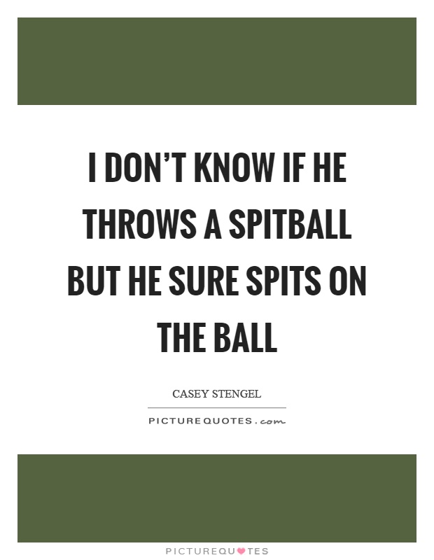 I don't know if he throws a spitball but he sure spits on the ball Picture Quote #1