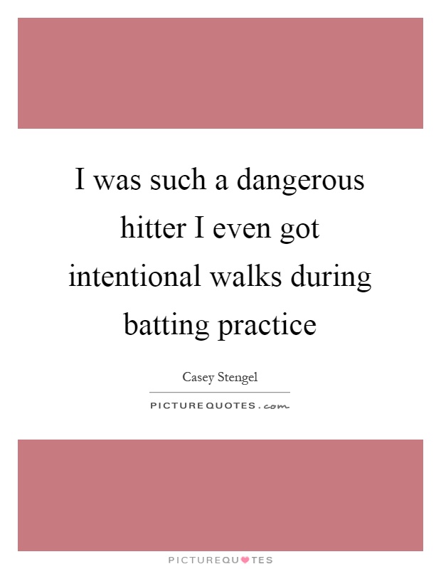 I was such a dangerous hitter I even got intentional walks during batting practice Picture Quote #1