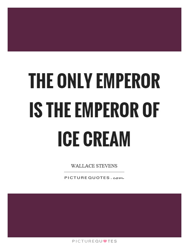 The only emperor is the emperor of ice cream Picture Quote #1