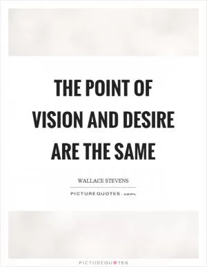 The point of vision and desire are the same Picture Quote #1