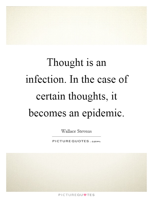 Thought is an infection. In the case of certain thoughts, it becomes an epidemic Picture Quote #1
