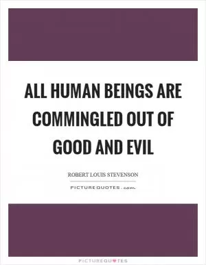 All human beings are commingled out of good and evil Picture Quote #1