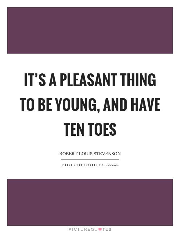 It’s a pleasant thing to be young, and have ten toes Picture Quote #1