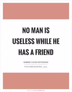 No man is useless while he has a friend Picture Quote #1