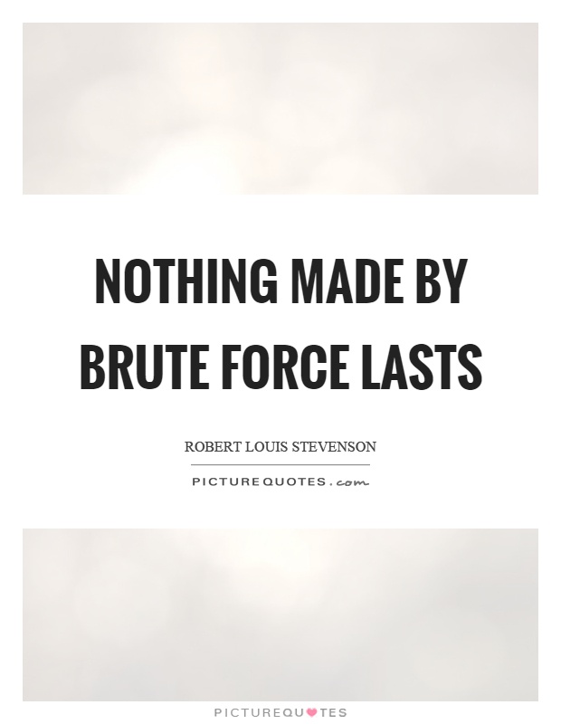 Nothing made by brute force lasts Picture Quote #1
