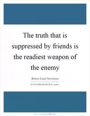 The truth that is suppressed by friends is the readiest weapon of the enemy Picture Quote #1