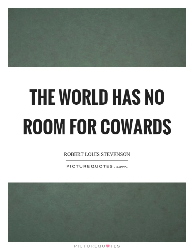 The world has no room for cowards Picture Quote #1